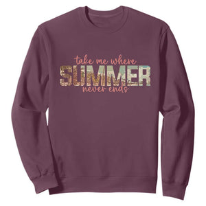 Take Me Where Summer Never Ends Sweatshirt Summer Beach Vacation TS14 Maroon Print Your Wear