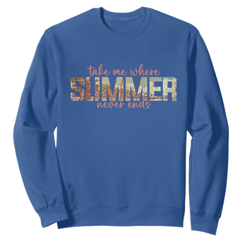 Take Me Where Summer Never Ends Sweatshirt Summer Beach Vacation TS14 Royal Blue Print Your Wear
