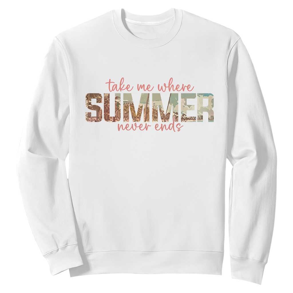 Take Me Where Summer Never Ends Sweatshirt Summer Beach Vacation TS14 White Print Your Wear