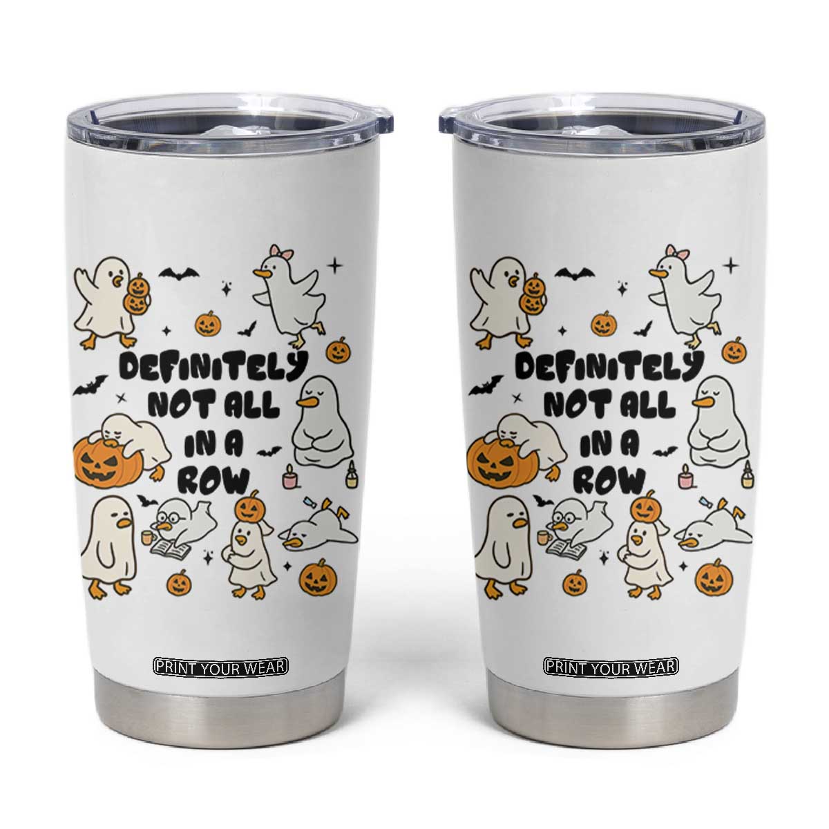 Funny Duck Ghost Halloween Tumbler Cup Most Definitely Not All In A Row TS14 White Print Your Wear