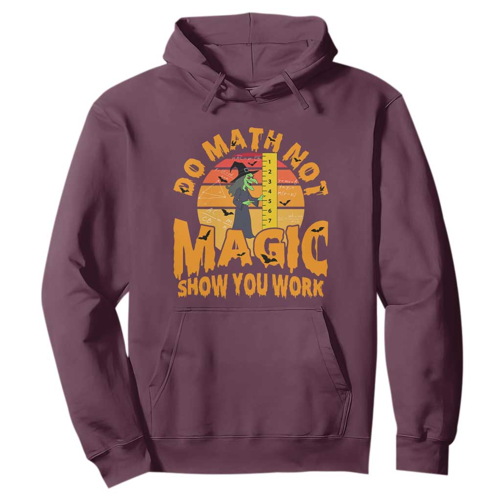 Funny Math Teacher Hoodie Do Math Not Magic Show Your Work Back To School TS14 Maroon Print Your Wear