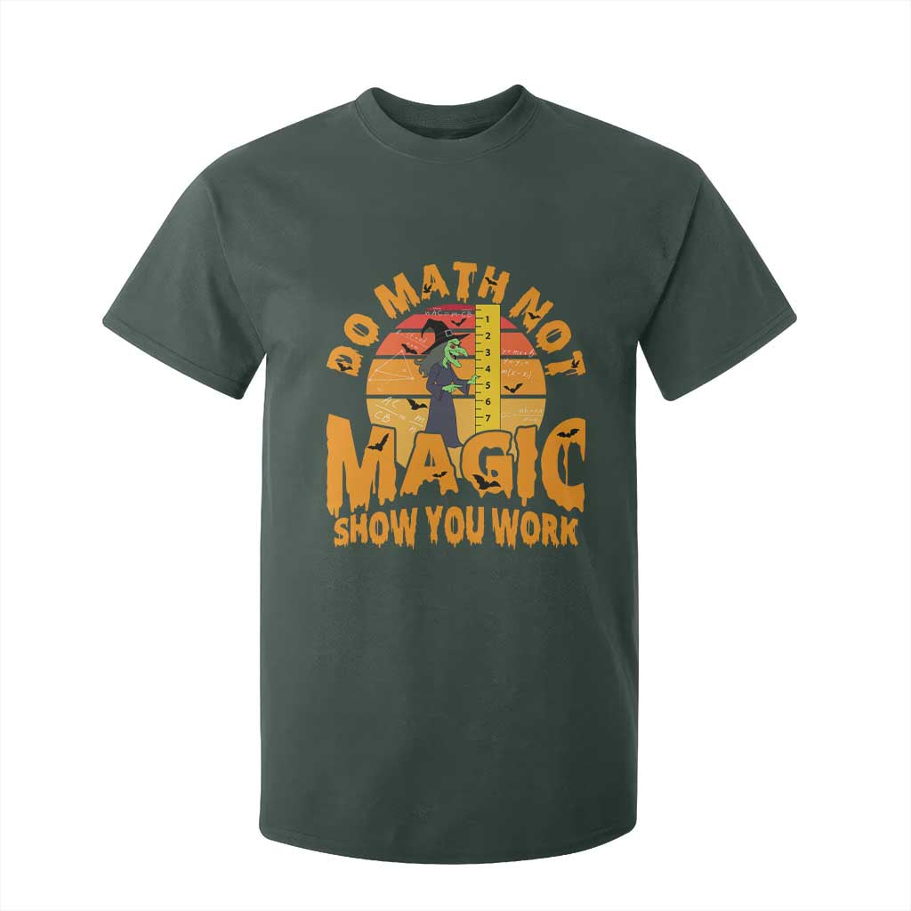 Funny Math Teacher T Shirt For Kid Do Math Not Magic Show Your Work Back To School TS14 Dark Forest Green Print Your Wear