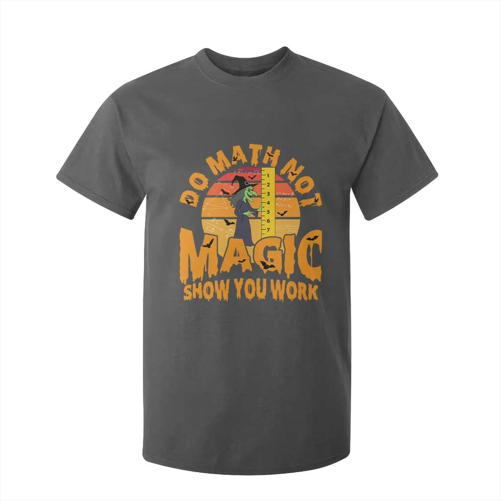 Funny Math Teacher T Shirt For Kid Do Math Not Magic Show Your Work Back To School TS14 Dark Heather Print Your Wear