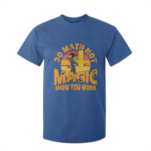 Funny Math Teacher T Shirt For Kid Do Math Not Magic Show Your Work Back To School TS14 Royal Blue Print Your Wear