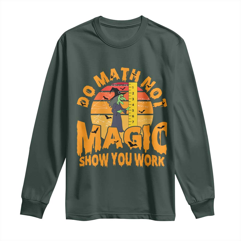 Funny Math Teacher Long Sleeve Shirt Do Math Not Magic Show Your Work Back To School TS14 Dark Forest Green Print Your Wear