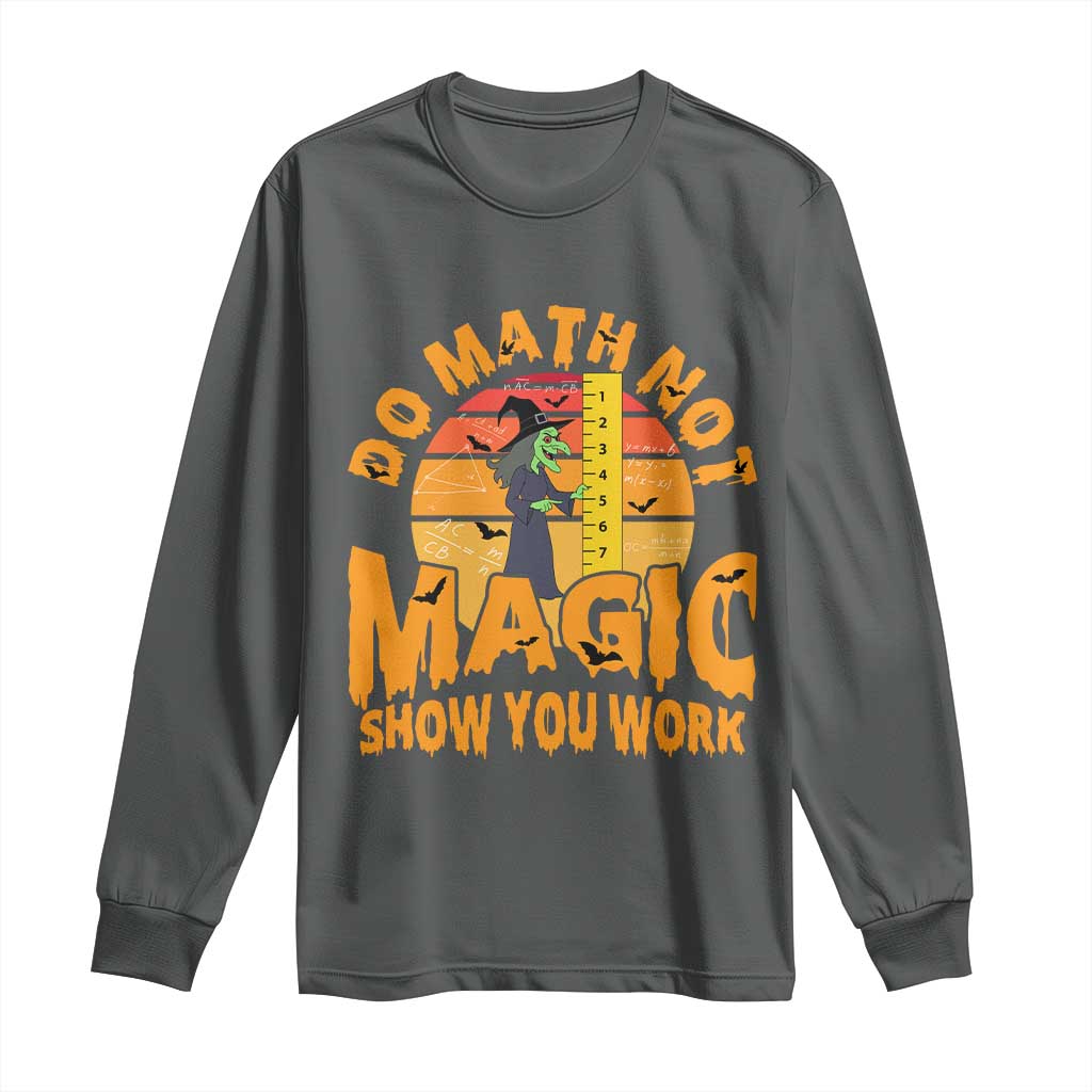 Funny Math Teacher Long Sleeve Shirt Do Math Not Magic Show Your Work Back To School TS14 Dark Heather Print Your Wear