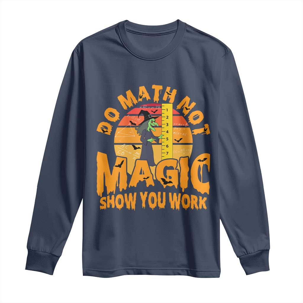 Funny Math Teacher Long Sleeve Shirt Do Math Not Magic Show Your Work Back To School TS14 Navy Print Your Wear