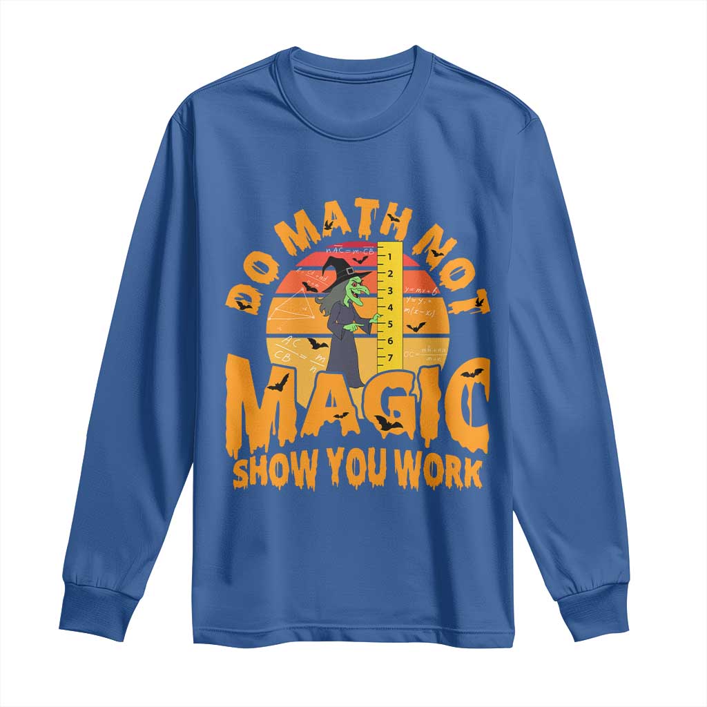 Funny Math Teacher Long Sleeve Shirt Do Math Not Magic Show Your Work Back To School TS14 Royal Blue Print Your Wear