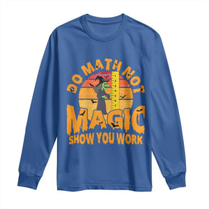Funny Math Teacher Long Sleeve Shirt Do Math Not Magic Show Your Work Back To School TS14 Royal Blue Print Your Wear