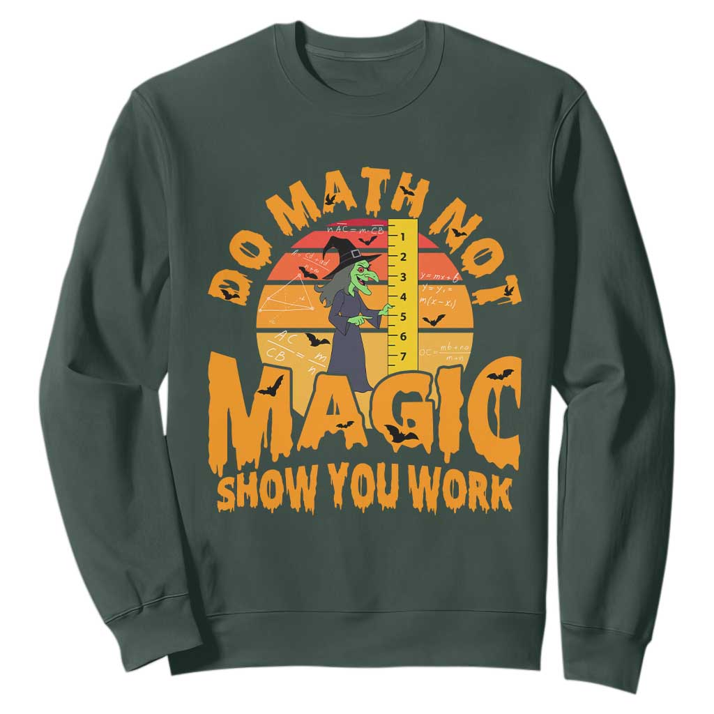 Funny Math Teacher Sweatshirt Do Math Not Magic Show Your Work Back To School TS14 Dark Forest Green Print Your Wear