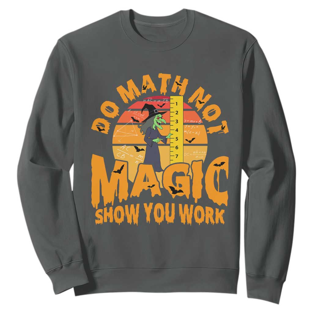 Funny Math Teacher Sweatshirt Do Math Not Magic Show Your Work Back To School TS14 Dark Heather Print Your Wear
