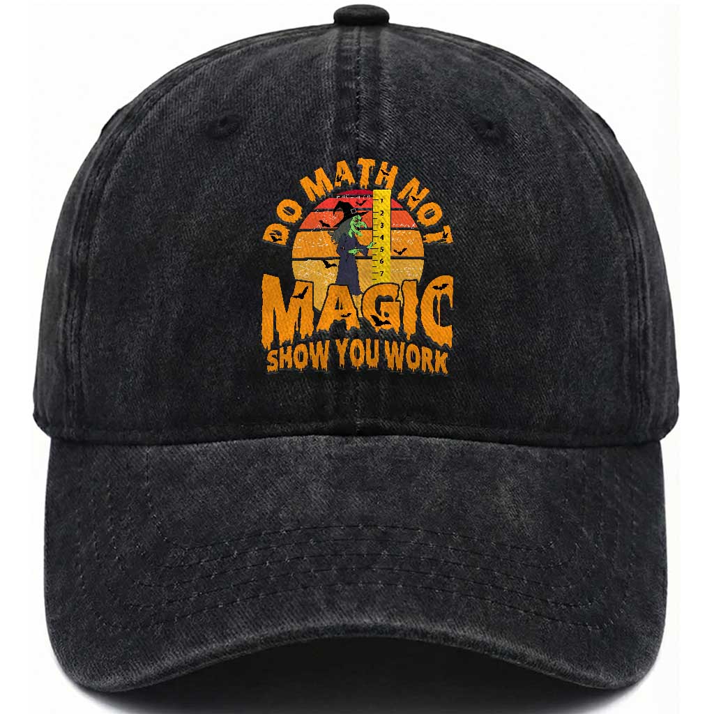 Funny Math Teacher Washed Cotton Baseball Cap Do Math Not Magic Show Your Work Back To School TS14 Washed Cap Universal Fit Black Print Your Wear