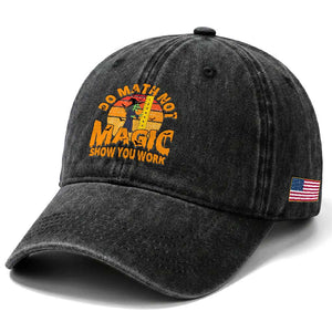 Funny Math Teacher Washed Cotton Baseball Cap Do Math Not Magic Show Your Work Back To School TS14 Print Your Wear