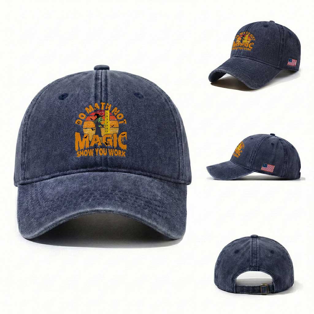 Funny Math Teacher Washed Cotton Baseball Cap Do Math Not Magic Show Your Work Back To School TS14 Washed Cap Universal Fit Navy Print Your Wear