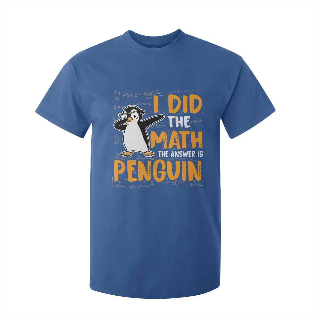Funny Penguin Math Lover T Shirt For Kid I Did The Math The Answer Is Penguin TS14 Royal Blue Print Your Wear
