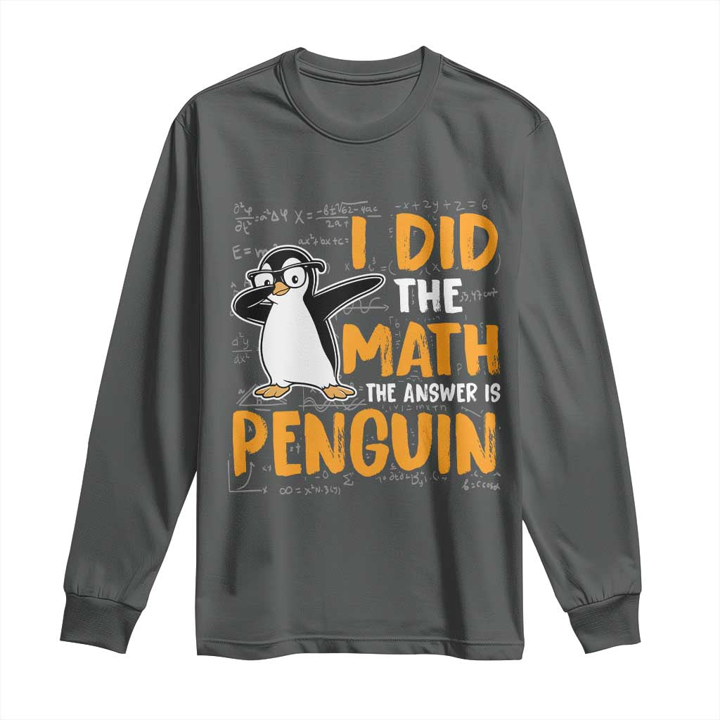 Funny Penguin Math Lover Long Sleeve Shirt I Did The Math The Answer Is Penguin TS14 Dark Heather Print Your Wear