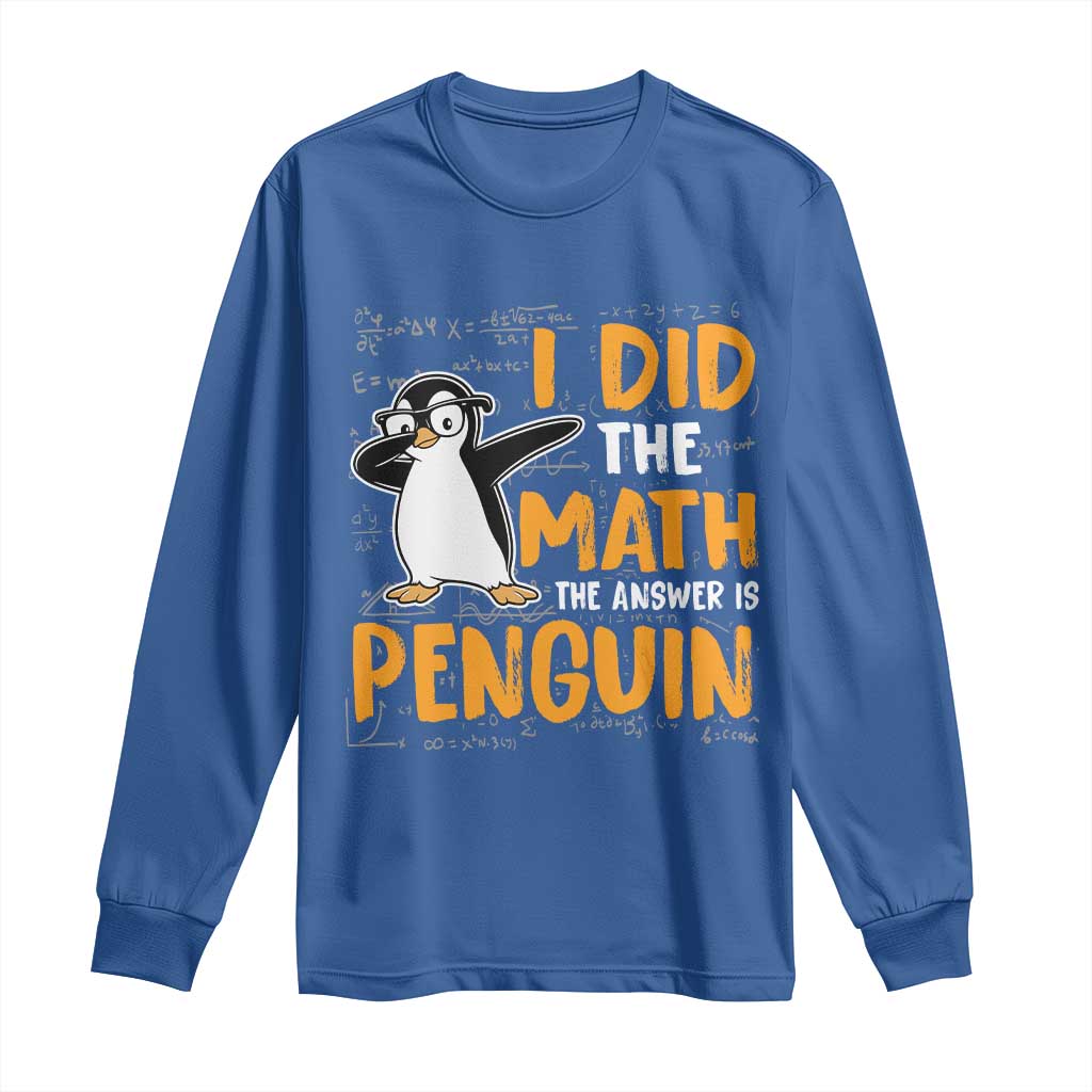 Funny Penguin Math Lover Long Sleeve Shirt I Did The Math The Answer Is Penguin TS14 Royal Blue Print Your Wear