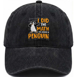 Funny Penguin Math Lover Washed Cotton Baseball Cap I Did The Math The Answer Is Penguin TS14 Washed Cap Universal Fit Black Print Your Wear