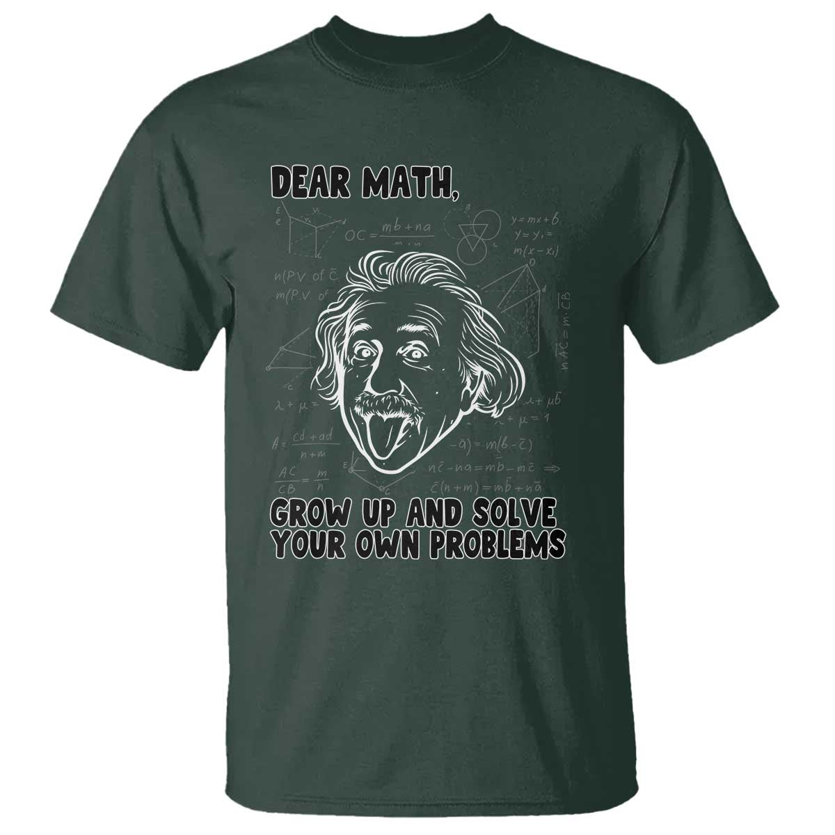 Dear Math Grow Up And Solve Your Own Problems T Shirt Funny Math Saying TS14 Dark Forest Green Print Your Wear