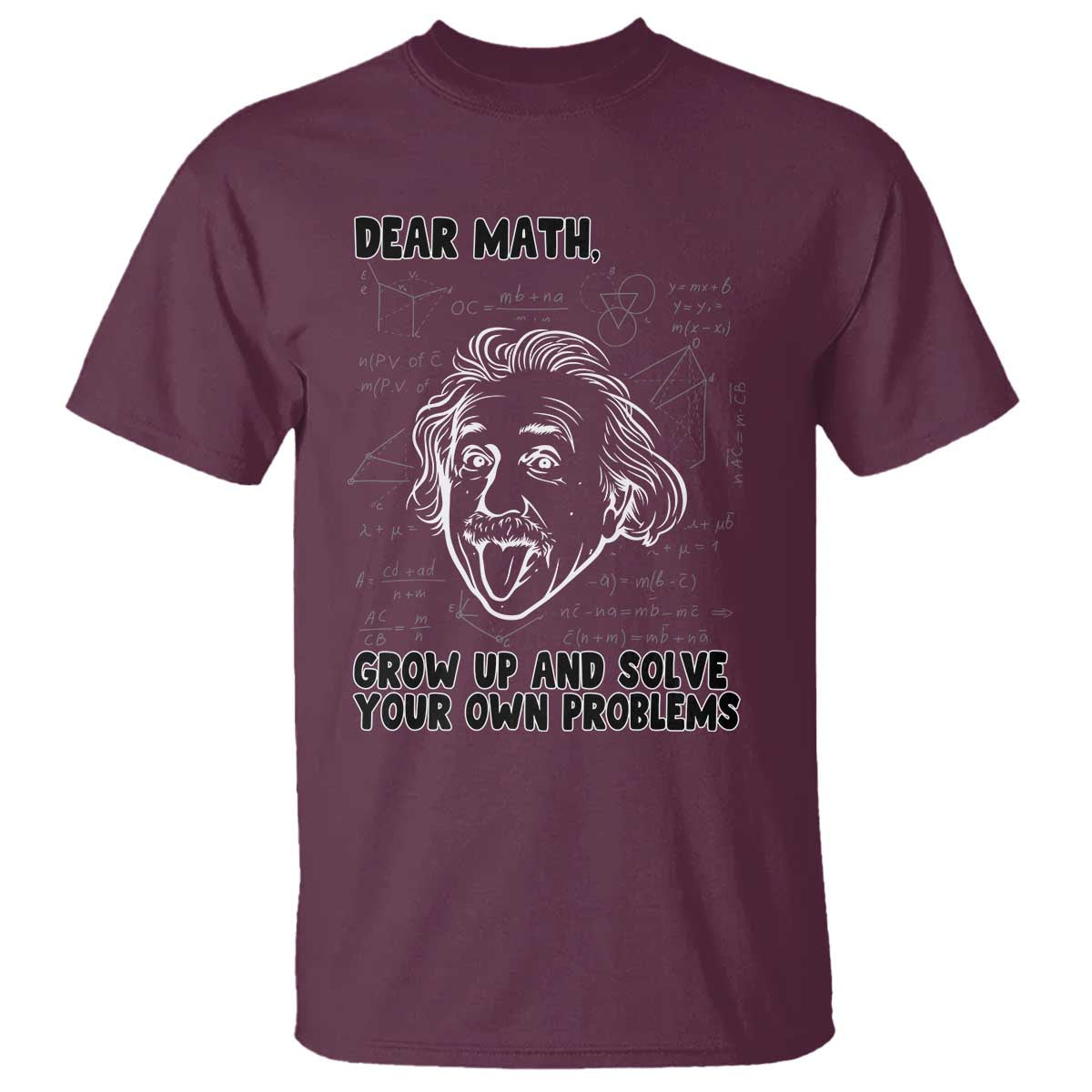 Dear Math Grow Up And Solve Your Own Problems T Shirt Funny Math Saying TS14 Maroon Print Your Wear