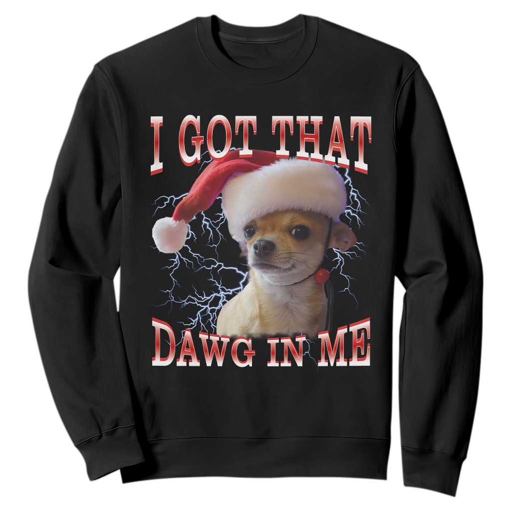 Funny Chihuahua Christmas Meme Sweatshirt I Got That Dawg In Me TS14 Black Print Your Wear