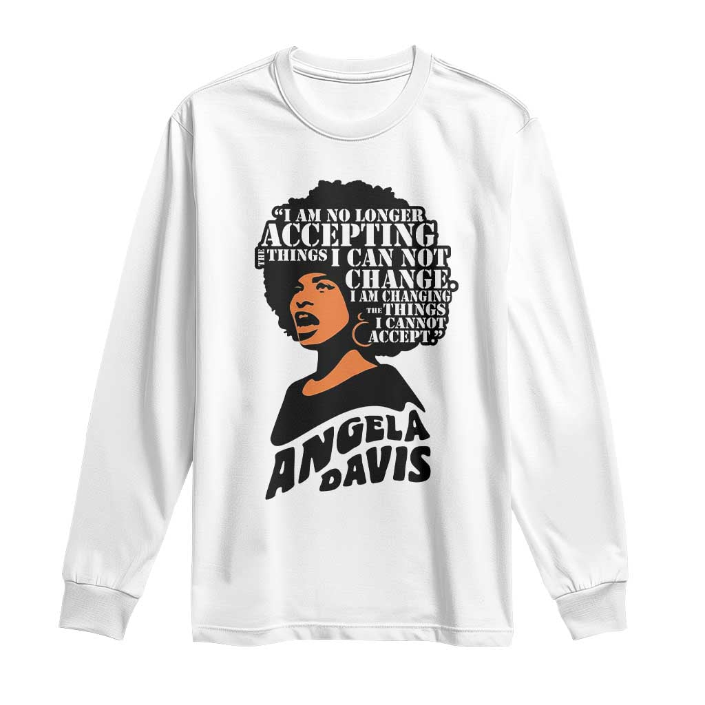 Angela Davis Inspirational Quote Long Sleeve Shirt I Am No Longer Accepting The Things I Cannot Change TS14 White Print Your Wear