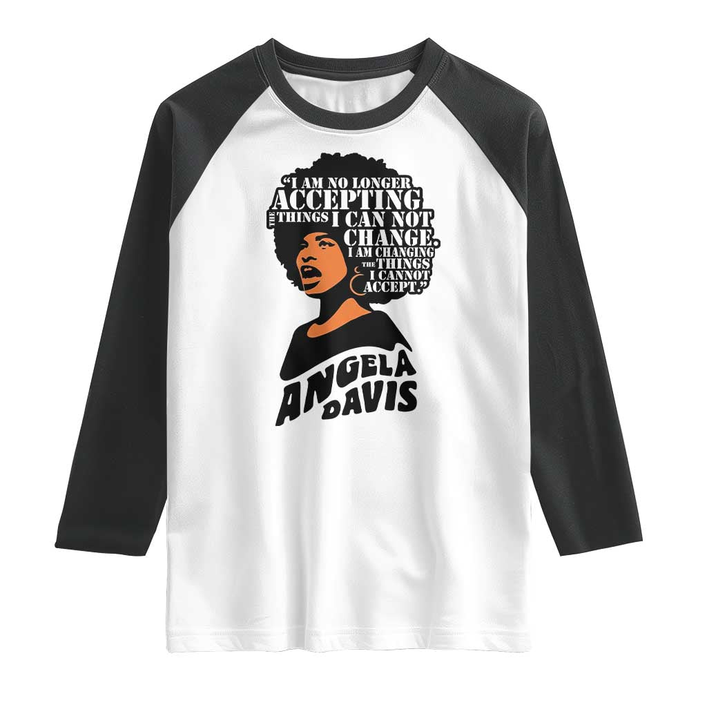 Angela Davis Inspirational Quote Raglan Shirt I Am No Longer Accepting The Things I Cannot Change TS14 White Black Print Your Wear