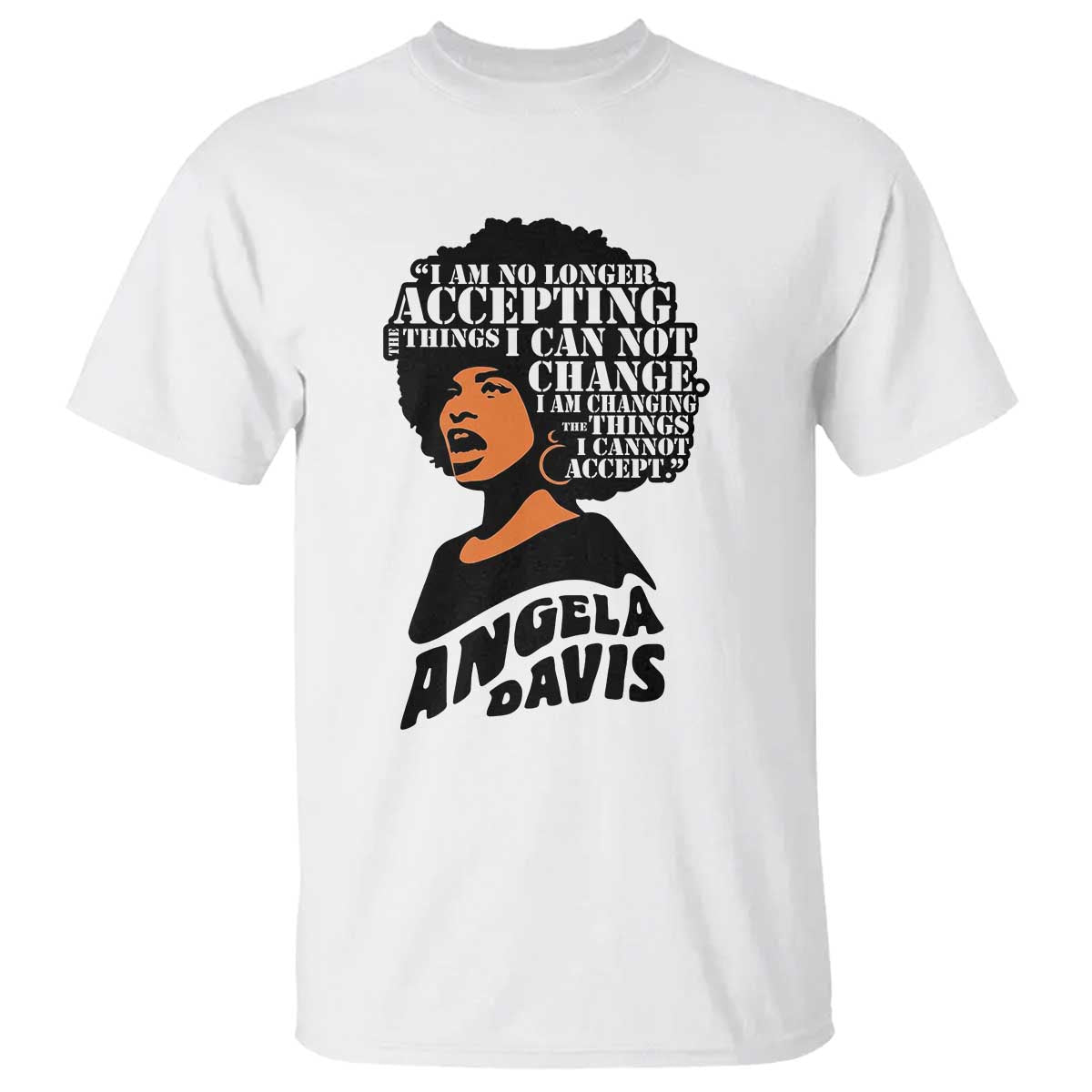Angela Davis Inspirational Quote T Shirt I Am No Longer Accepting The Things I Cannot Change TS14 White Print Your Wear