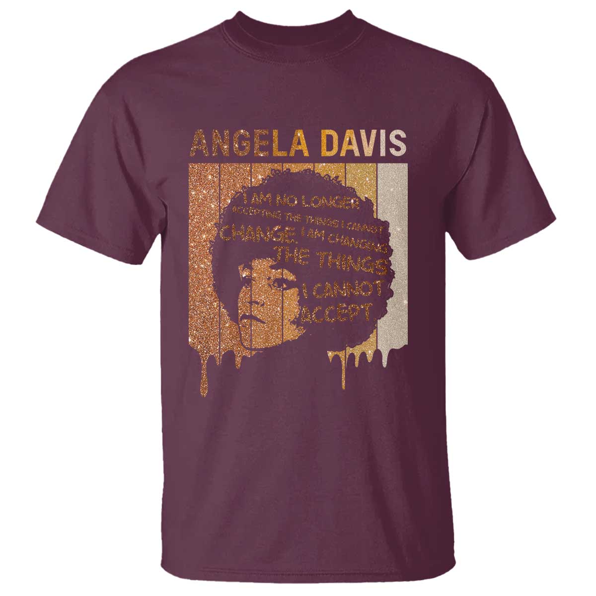 Angela Davis Quote T Shirt I Am No Longer Accepting The Things I Cannot Change TS14 Maroon Print Your Wear