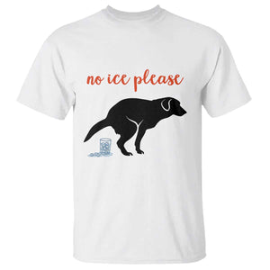 No Ice Please T Shirt Funny Dog Anti ICE Meme TS14 White Print Your Wear