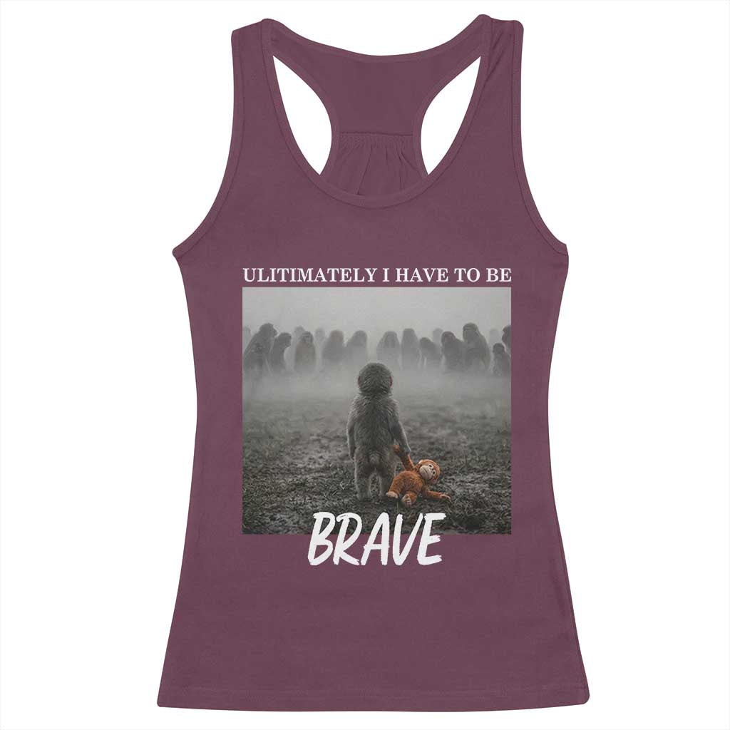 Sad Punch Monkey Racerback Tank Top Ultimately I Have To Be Brave TS14 Maroon Print Your Wear