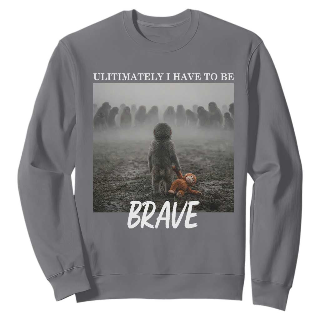 Sad Punch Monkey Sweatshirt Ultimately I Have To Be Brave TS14 Charcoal Print Your Wear