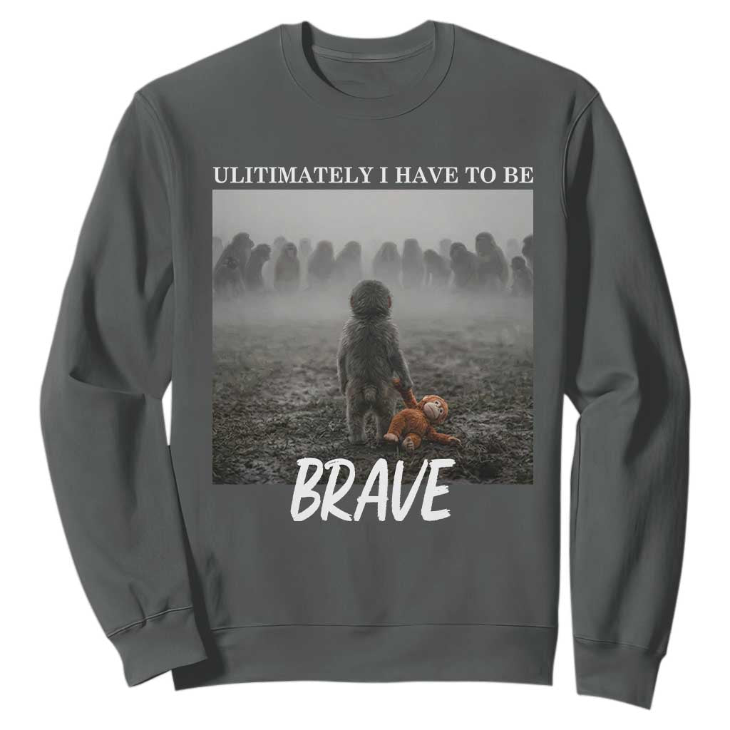 Sad Punch Monkey Sweatshirt Ultimately I Have To Be Brave TS14 Dark Heather Print Your Wear