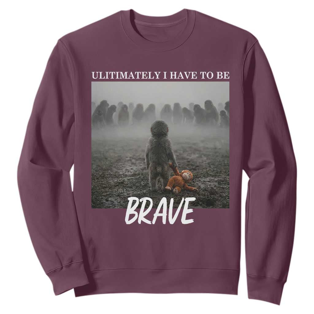 Sad Punch Monkey Sweatshirt Ultimately I Have To Be Brave TS14 Maroon Print Your Wear