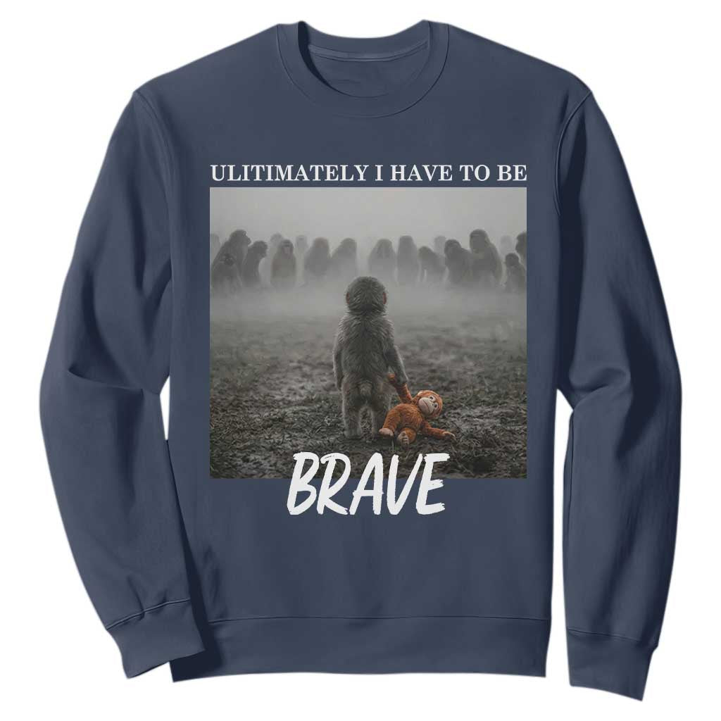 Sad Punch Monkey Sweatshirt Ultimately I Have To Be Brave TS14 Navy Print Your Wear