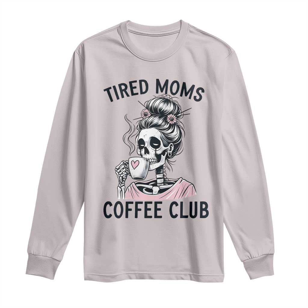 Tired Moms Coffee Club Long Sleeve Shirt Funny Skeleton Drinking Coffee Lover TS14 Ice Gray Print Your Wear