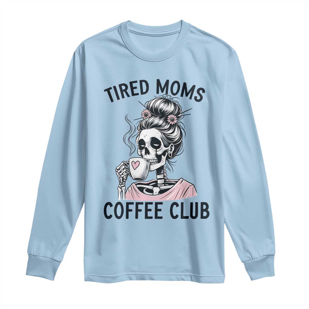 Tired Moms Coffee Club Long Sleeve Shirt Funny Skeleton Drinking Coffee Lover TS14 Light Blue Print Your Wear