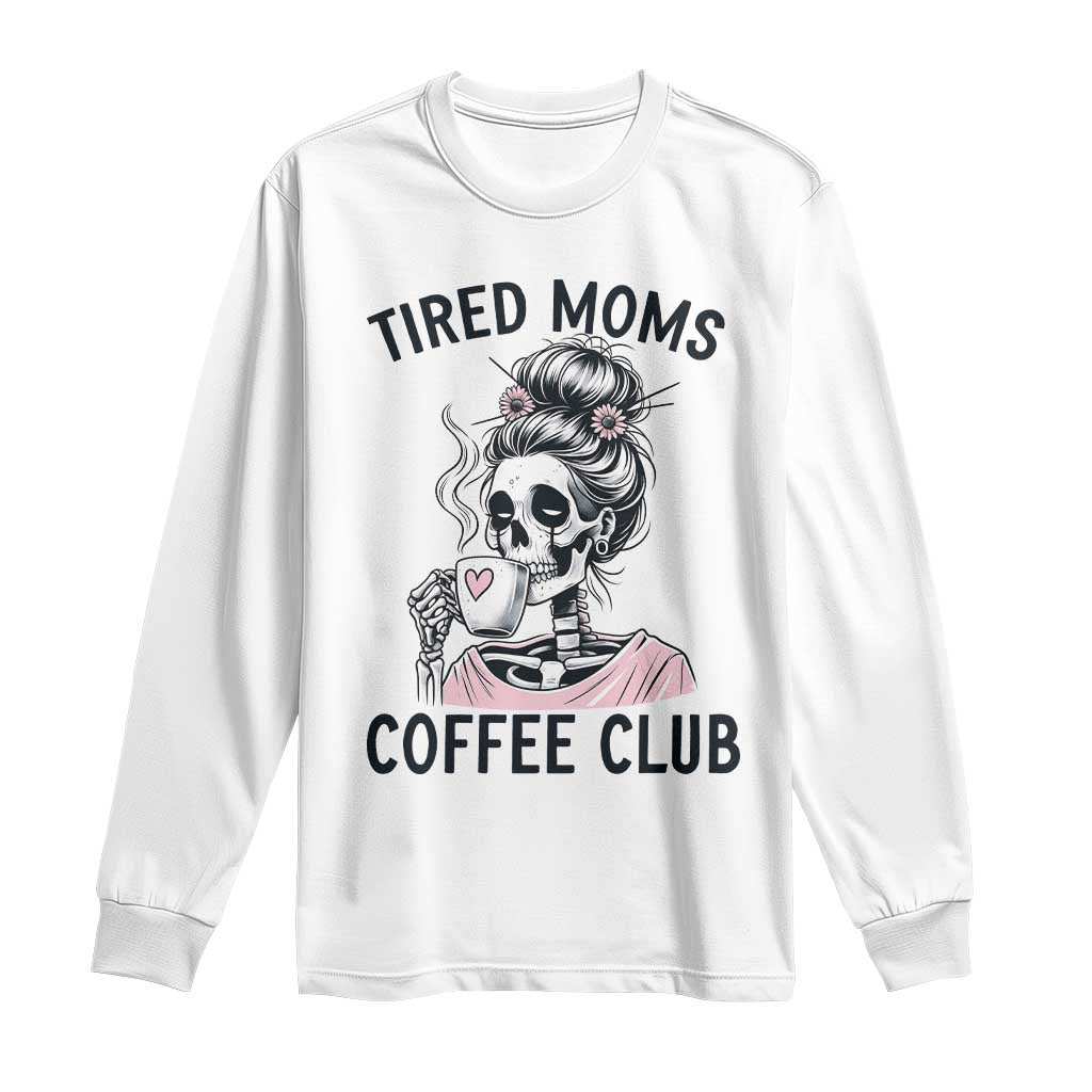 Tired Moms Coffee Club Long Sleeve Shirt Funny Skeleton Drinking Coffee Lover TS14 White Print Your Wear