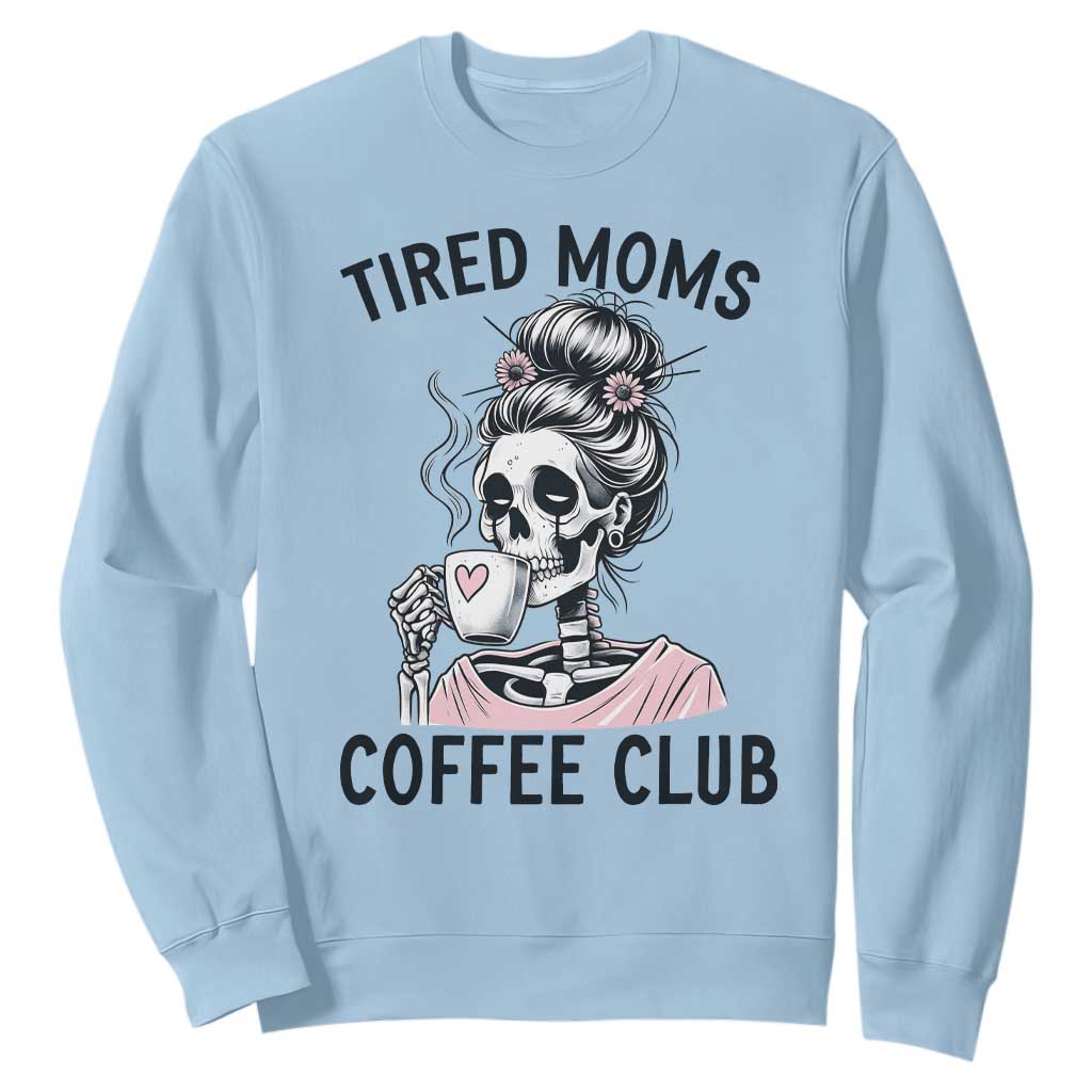 Tired Moms Coffee Club Sweatshirt Funny Skeleton Drinking Coffee Lover TS14 Light Blue Print Your Wear
