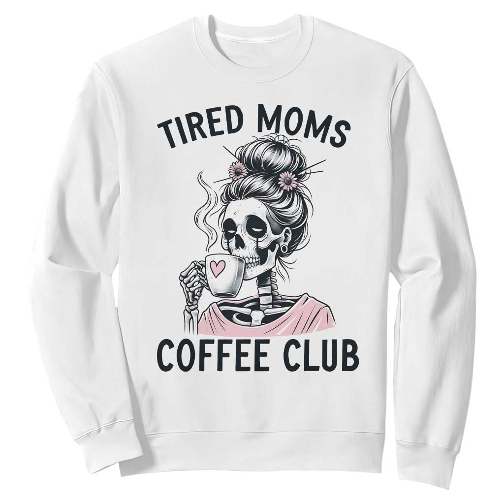 Tired Moms Coffee Club Sweatshirt Funny Skeleton Drinking Coffee Lover TS14 White Print Your Wear