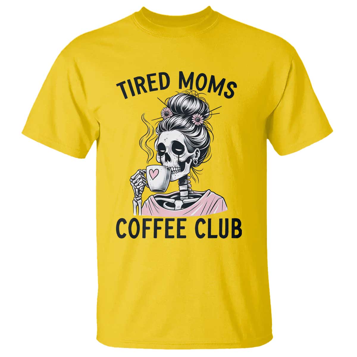 Tired Moms Coffee Club T Shirt Funny Skeleton Drinking Coffee Lover TS14 Daisy Print Your Wear