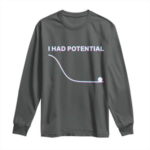 I Had Potential Long Sleeve Shirt Funny Physics Teacher Motivational Quote TS14 Dark Heather Print Your Wear