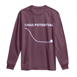 I Had Potential Long Sleeve Shirt Funny Physics Teacher Motivational Quote TS14 Maroon Print Your Wear