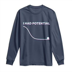 I Had Potential Long Sleeve Shirt Funny Physics Teacher Motivational Quote TS14 Navy Print Your Wear