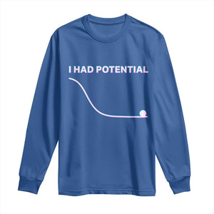 I Had Potential Long Sleeve Shirt Funny Physics Teacher Motivational Quote TS14 Royal Blue Print Your Wear