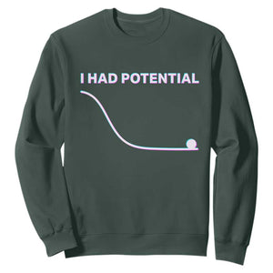 I Had Potential Sweatshirt Funny Physics Teacher Motivational Quote TS14 Dark Forest Green Print Your Wear