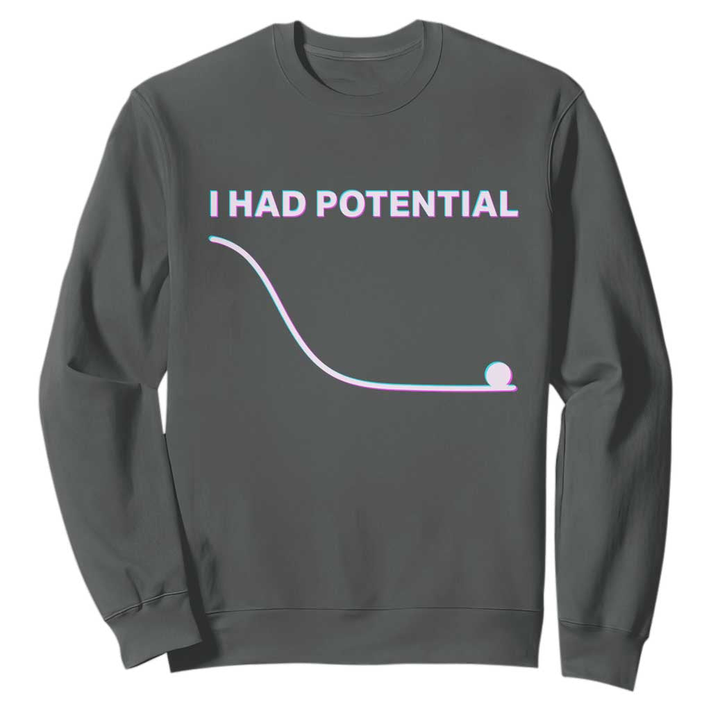 I Had Potential Sweatshirt Funny Physics Teacher Motivational Quote TS14 Dark Heather Print Your Wear