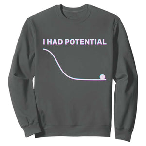 I Had Potential Sweatshirt Funny Physics Teacher Motivational Quote TS14 Dark Heather Print Your Wear