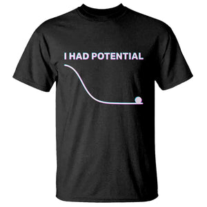 I Had Potential T Shirt Funny Physics Teacher Motivational Quote TS14 Black Print Your Wear