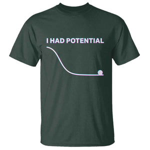 I Had Potential T Shirt Funny Physics Teacher Motivational Quote TS14 Dark Forest Green Print Your Wear